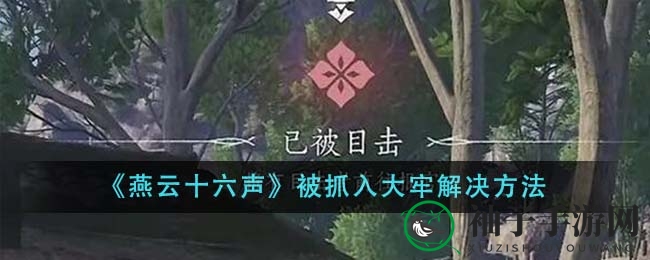 《燕云十六声》揭秘：玩家盗窃被囚牢狱，逃脱攻略大公开