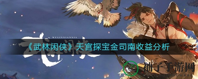 《武林闲侠》天宫秘境探险收益解析：揭秘金司南价值与元宝性价比