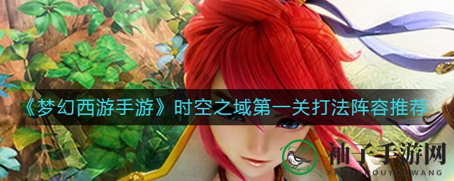《梦幻西游手游》时空之域第一关打法阵容推荐