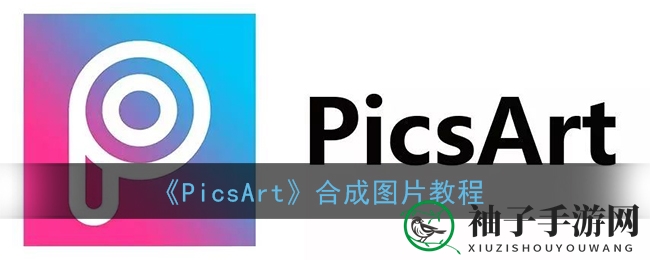 《PicsArt》合成图片教程