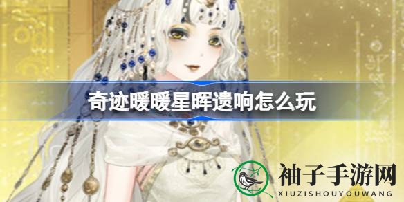 奇迹暖暖星晖遗响：17日盛宴，套装解锁攻略大揭秘！