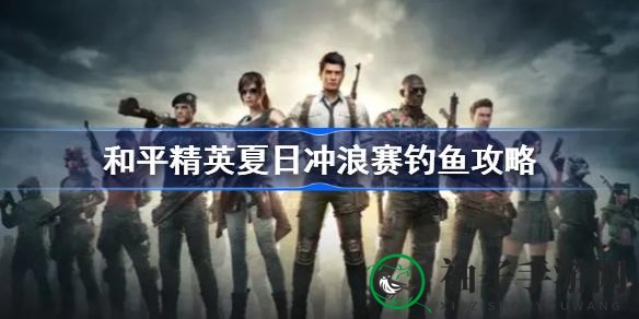 夏日垂钓乐，和平精英带你畅游冲浪赛宝藏
