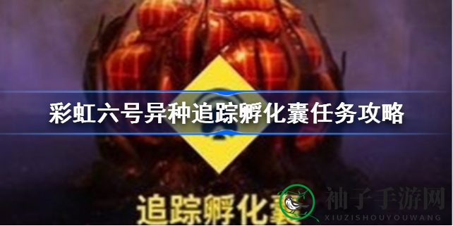 彩虹六号：深度解析异种追踪孵化囊任务攻略，解锁关键操作！