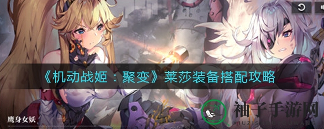 《机动战姬：聚变》莱莎装备搭配攻略全解析，揭秘新联动星装备秘籍