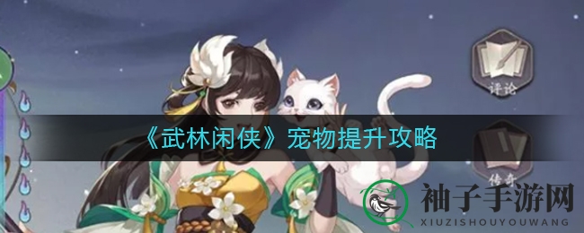 《武林闲侠》宠物品质提升攻略：揭秘繁衍孵化技巧，轻松升级萌宠！