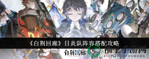 《白荆回廊》日炎队阵容搭配攻略