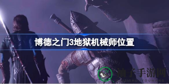 博德之门3揭秘：探寻神秘地狱机械师足迹，打造独特地狱铁的秘密