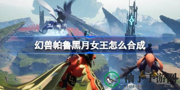 揭秘帕鲁幻兽黑月女王合成奥秘：深度攻略带你探索神秘幻兽领域