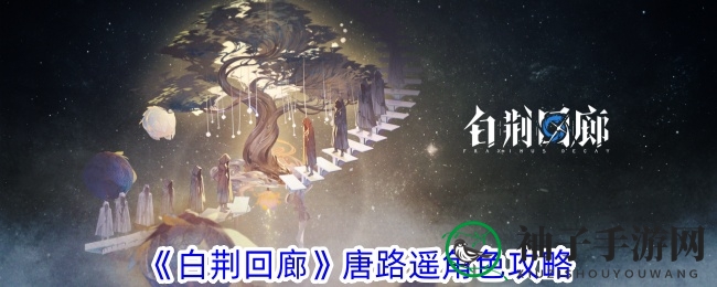 《白荆回廊》唐路遥攻略：物理4星轻卫技能详解与培养秘籍！