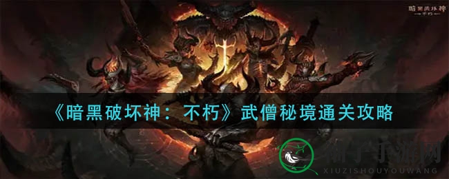 《暗黑破坏神：不朽》武僧秘境通关攻略，轻松闯关技巧大揭秘