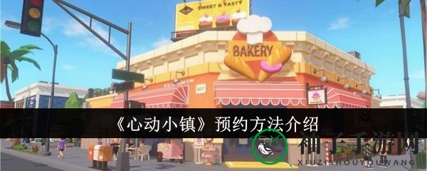 《心动小镇》预约攻略大揭秘，海量福利等你来拿