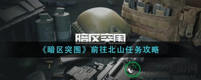 《暗区突围》北山任务攻略揭秘：轻松通关两目标，玩家必看攻略！