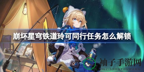 星穹铁道解锁攻略：玲可同行任务，开启奇幻之旅