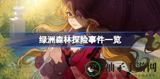 火山女儿绿洲森林探险攻略：解锁神秘事件与丰厚战利品