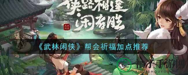 《武林闲侠》帮会祈福点数分配攻略大揭秘：六大增益效果助你轻松提升战斗力
