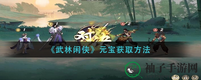 《武林闲侠》元宝秘籍大揭秘：攻略技巧轻松提升侠士实力