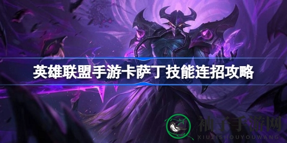 卡萨丁技能连招大揭秘：手游英雄战场上的灵动舞者
