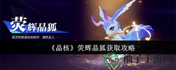 《晶核游戏》揭秘：晶核荧辉晶狐神秘获取攻略