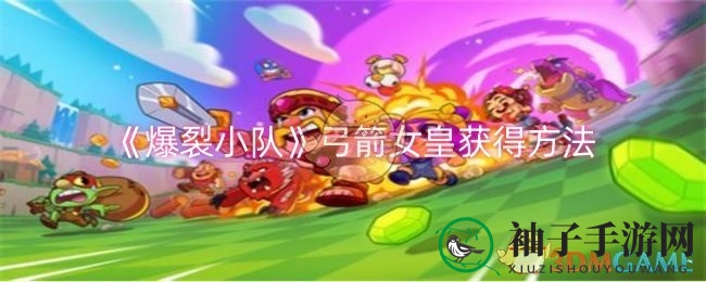 《爆裂小队》弓箭女皇获得方法