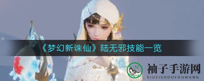 《梦幻新诛仙》陆无邪技能揭秘：鬼医门下贤内助的神秘魅力大解析