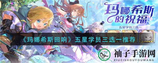 《玛娜希斯回响》五星学员三选一推荐