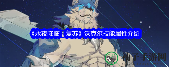 永夜降临：沃克尔技能揭秘，狼族之力助战局翻盘
