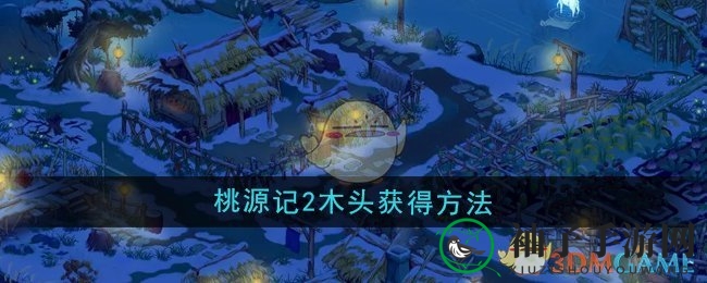 《桃源记2》木材搜集揭秘