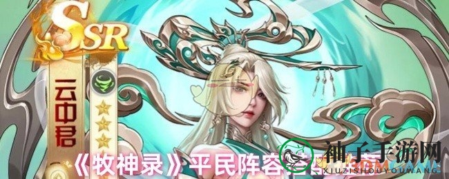 《牧神录》平民英雄搭配攻略大揭秘：八款阵容组合助你轻松征服强敌