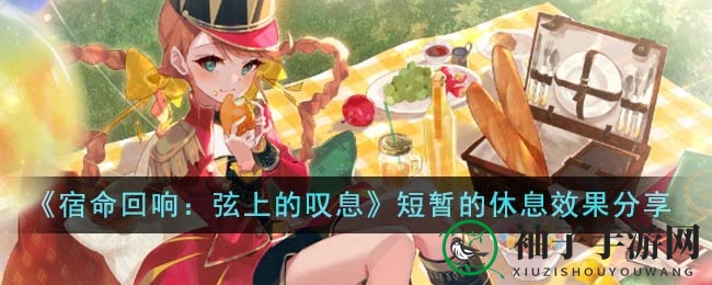 《宿命回响：弦上的叹息》短暂休息效果揭秘