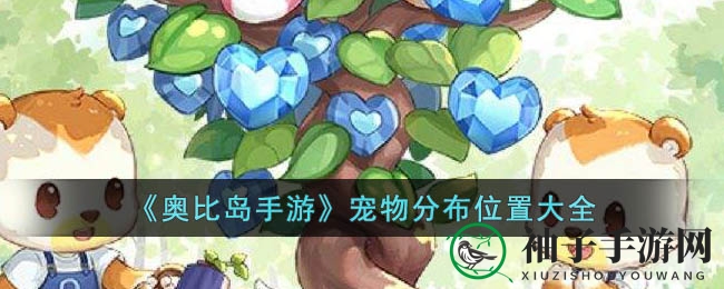 奥比岛手游捕宠攻略：揭秘宠物分布，轻松邂逅心仪宠物