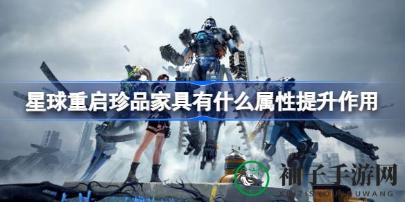 《游戏星球重启》揭秘：珍品家具属性提升，战斗力飞跃的秘密！