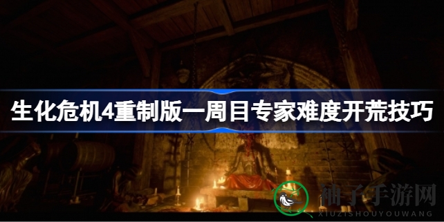 《生化危机4重制版》专家难度开荒攻略：心跳加速的恐怖之旅
