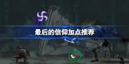 信仰加点攻略：血量至上，斗士首选，揭秘《最后的信仰》高效成长之路