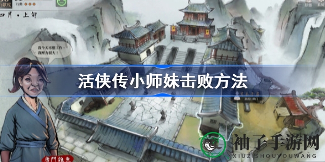 《活侠传》小师妹挑战攻略：揭秘高难度击败技巧与剧情转变
