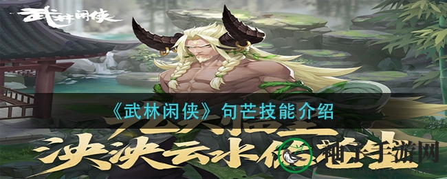 《武林闲侠》句芒绝技大揭秘：沧澜云踏、疾风骤雨等多重技能助你畅游江湖