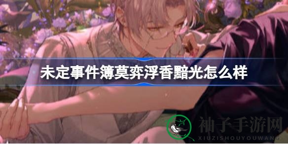 《未定事件簿》莫弈SSR“浮香黯光”华丽回归，女神之影轮换活动来袭