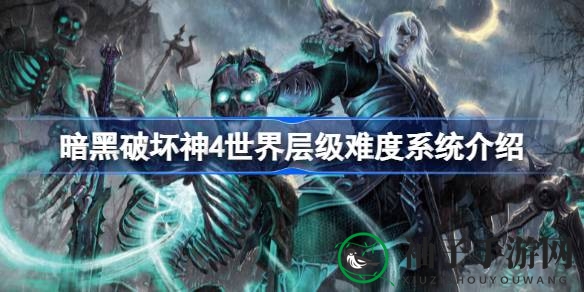 暗黑破坏神4攻略：深度解析世界层级难度体系，挑战极限冒险之旅