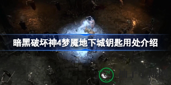 《暗黑破坏神4》梦魇钥匙：解锁地下城宝藏，开启神秘交易之旅