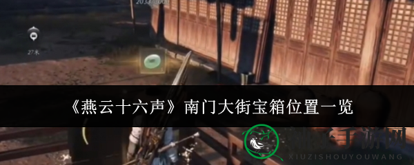 《燕云十六声》南门大街宝箱位置大揭秘，轻松开启寻宝之旅