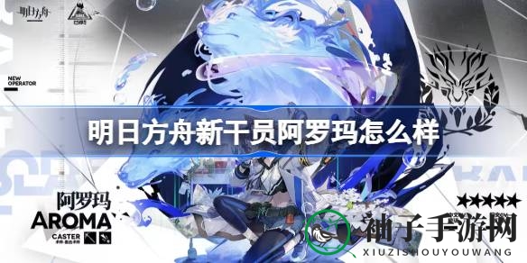 彩虹泡泡守护者：揭秘明日方舟新干员阿罗玛的技能与魅力