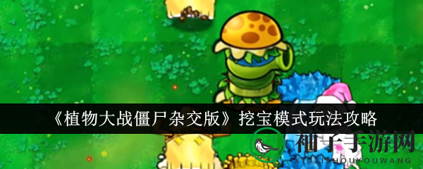 《植物大战僵尸杂交版》挖宝模式玩法攻略