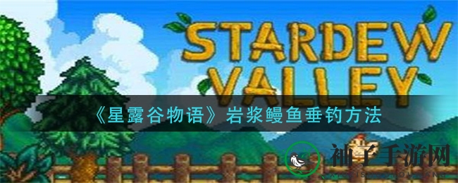 《星露谷物语》捕获岩浆鳗鱼攻略：独门技巧助你成为钓鱼大师
