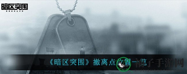 《暗区突围》攻略：揭秘撤离点位置与规则，助你顺利通关