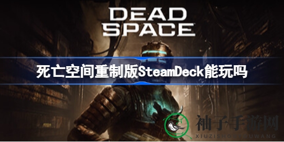 《死亡空间重制版》SteamDeck表现揭秘：畅快体验还是卡顿连连？