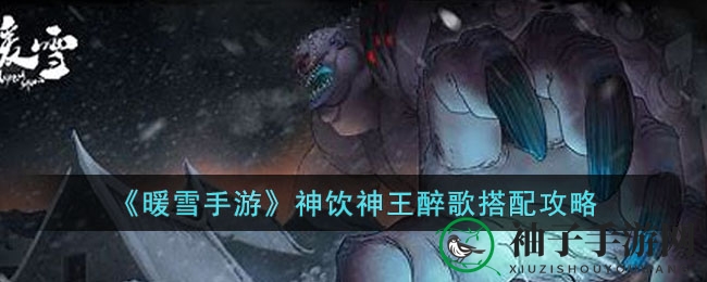 《暖雪手游》神饮神王醉歌搭配秘籍曝光：高效一刀流攻略来袭