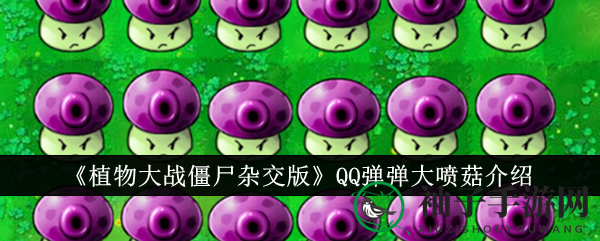 《植物大战僵尸杂交版》萌态QQ弹弹大喷菇攻略揭秘