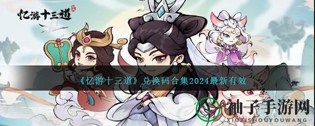 《忆游十三道》兑换秘籍，神话福利等你来领