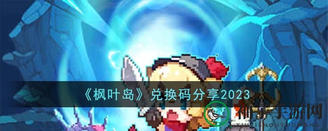 《枫叶岛》秘钥攻略：畅享丰厚好礼，兑换全解析！
