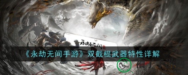 《永劫无间手游》双截棍绝技解析：盘龙棍霸体，龙虎功助威