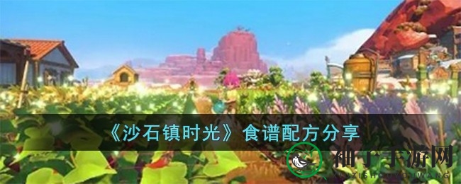 沙石镇食光探秘：解锁手游美食秘籍，味蕾之旅等你开启